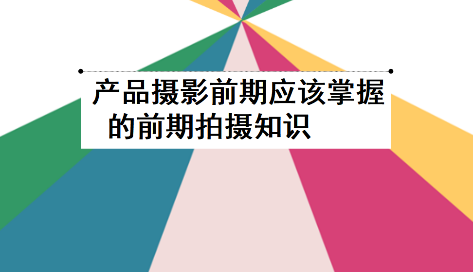 产品摄影前期应该掌握的前期拍摄知识