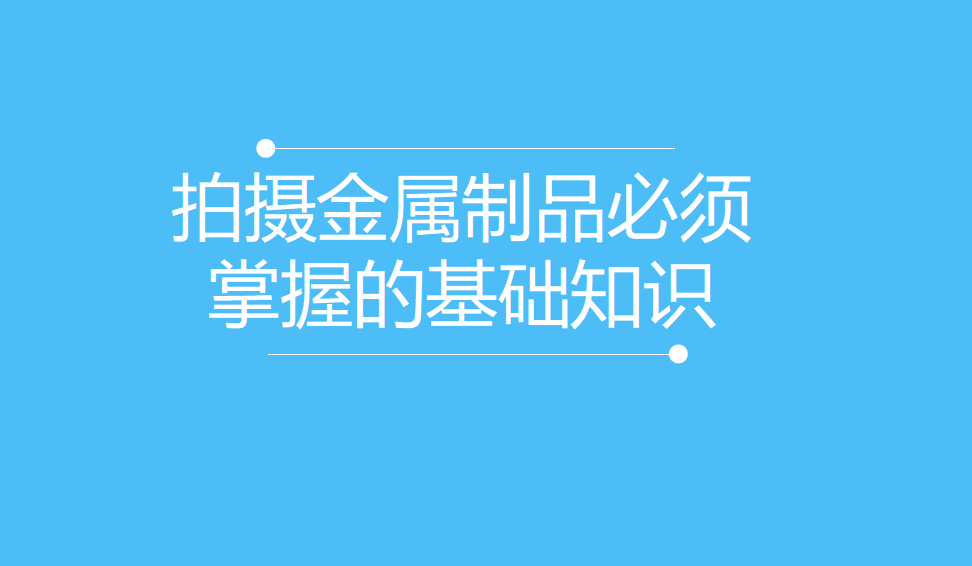 拍摄金属制品必须掌握的基础知识