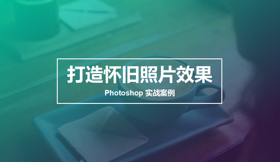 Photoshop 打造怀旧照片效果