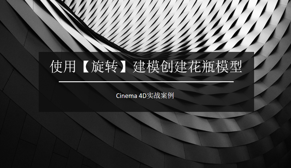 Cinema 4D 使用【旋转】建模创建花瓶模型